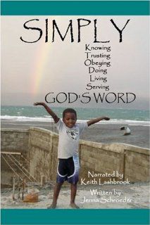 SimplyKnowing, Trusting, Obeying, Doing, Living, and ServingGod's Word (9781424198412) Jenna Schroeder, Keith B. Lashbrook Books