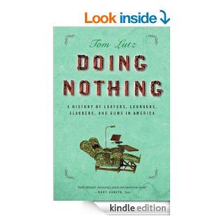 Doing Nothing: A History of Loafers, Loungers, Slackers, and Bums in America eBook: Tom Lutz: Kindle Store