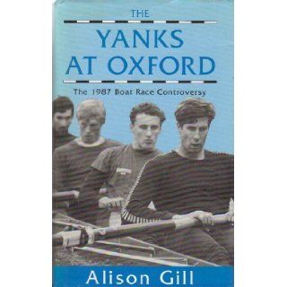 The Yanks at Oxford: Nineteen Eighty Seven Boat Race Controversy: Alison Gill: 9780863326622: Books