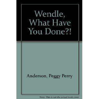 Wendle, What Have You Done?!: Peggy Perry Anderson: 9780395643464: Books