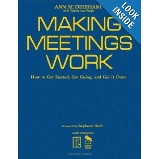 Making Meetings Work: How to Get Started, Get Going, and Get It Done: Ann M. Delehant: 9781412914604: Books