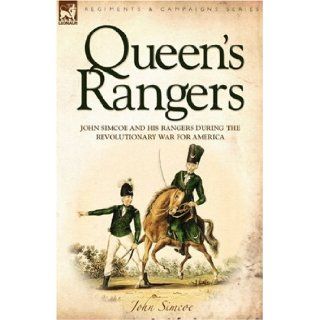 Queen's Rangers John Simcoe and His Rangers During the Revolutionary War for America John Simcoe 9781846772559 Books