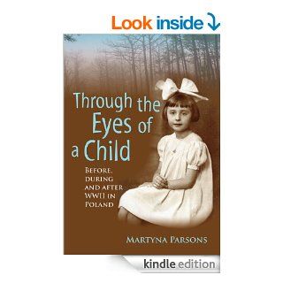 Through the Eyes of a Child BEFORE, DURING AND AFTER WWII IN POLAND eBook Martyna Parsons Kindle Store