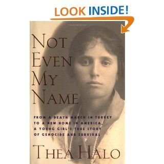 Not Even My Name: From a Death March in Turkey to a New Home in America, a Young Girl's True Story of Genocide and Survival: Thea Halo: 9780312262112: Books