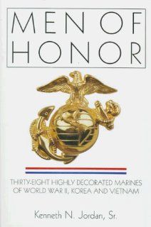 Men of Honor: Thirty Eight Highly Decorated Marines of World War II, Korea and Vietnam (A Schiffer Military History Book): Kenneth N. Jordan Sr.: 9780764302473: Books