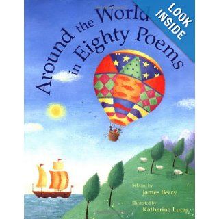 Around the World in Eighty Poems: James Berry, Katherine Lucas: 9780811835060: Books