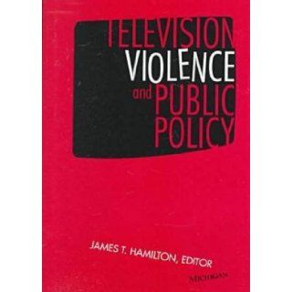 Television Violence and Public Policy: James T. Hamilton: 9780472109036: Books