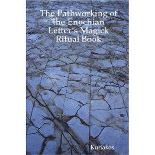 The Pathworking of the Enochian Letter's Magick Ritual Book: Kuriakos: 9781435735934: Books