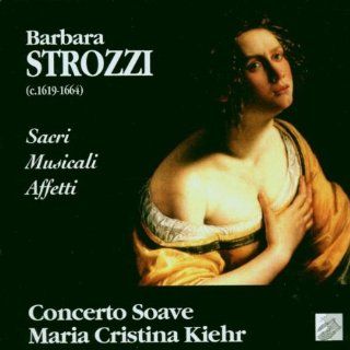Strozzi: Sacri Musicali Affetti; Gianoncelli, etc. / Kiehr, Concerto Soave: Music