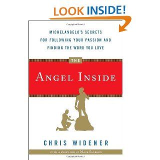 The Angel Inside: Michelangelo's Secrets For Following Your Passion and Finding the Work You Love   Kindle edition by Chris Widener. Business & Money Kindle eBooks @ .