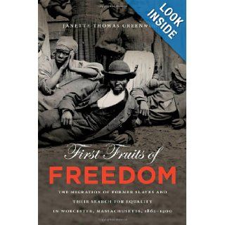 First Fruits of Freedom The Migration of Former Slaves and Their Search for Equality in Worcester, Massachusetts, 1862 1900 (The John Hope Franklin Series in African American History and Culture) Janette Thomas Greenwood 9780807833629 Books