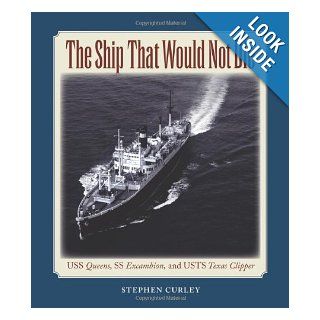 The Ship That Would Not Die USS Queens, SS Excambion, and USTS Texas Clipper (Centennial Series of the Association of Former Students, Texas A&M University) Stephen Curley, J. Dale Shively 9781603444279 Books