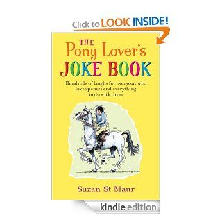 Pony Lover's Joke Book: Hundreds of laughs for everyone who loves ponies and everything to do with them eBook: Suzan St Maur: Kindle Store