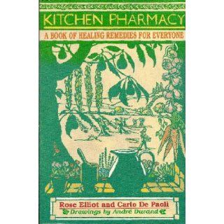Kitchen Pharmacy: A Book of Healing Remedies for Everyone: Rose Elliot, Carlo De Paoli: 9780688121112: Books