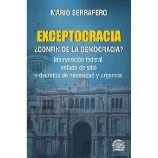 Exceptocracia: Confin de La Democracia?: Intervencion Federal, Estado de Sitio y Decretos de Necesidad y Urgencia (Spanish Edition): Mario Serrafero: 9789509603875: Books