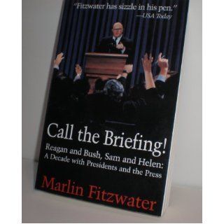 Call the Briefing: Bush and Reagan, Sam and Helen   A Decade With Presidents and the Press: Marlin Fitzwater: 9781558506374: Books