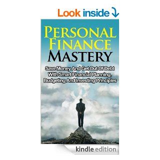 Personal Finance Mastery: Save Money And Get Out Of Debt With Smart Financial Planning, Budgeting And Investing Principles (Money Management, Retirement Planning, Personal Finance Books) eBook: Jason Goldberg, Personal Finance, Money Management: Kindle Sto