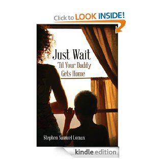 Just Wait 'Til Your Daddy Gets Home eBook: Stephen Samuel Lomax: Kindle Store