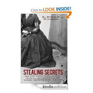 Stealing Secrets: How a Few Daring Women Deceived Generals, Impacted Battles, and Altered the Course of the Civil War eBook: H. Donald Winkler: Kindle Store