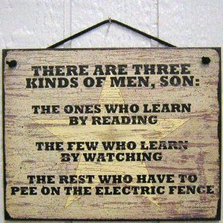 Vintage Style Sign Saying, "THERE ARE THREE KINDS OF MEN, SON: THE ONES WHO LEARN BY READING, THE FEW WHO LEARN BY OBSERVATION AND THE REST WHO HAVE TO PEE ON THE ELECTRIC FENCE" Decorative Fun Universal Household Signs from Egbert's Treasure