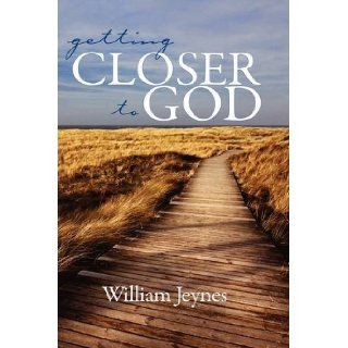 Getting Closer to God (Hc): William Jeynes, Bill Jeynes: 9781607521471: Books