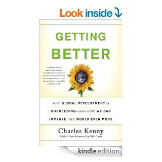 Getting Better: Why Global Development Is Succeeding  And How We Can Improve the World Even More   Kindle edition by Charles Kenny. Business & Money Kindle eBooks @ .