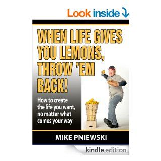 When Life Gives You Lemons, Throw 'Em Back! eBook: Mike Pniewski: Kindle Store