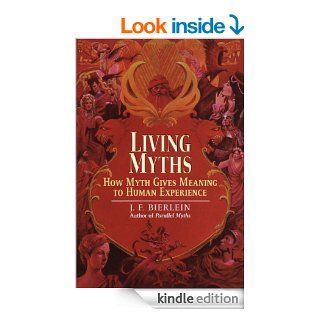 Living Myths: How Myth Gives Meaning to Human Experience   Kindle edition by J.F. Bierlein. Science Fiction & Fantasy Kindle eBooks @ .