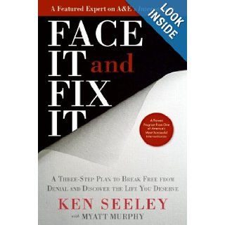 Face It and Fix It A Three Step Plan to Break Free from Denial and Discover the Life You Deserve Ken Seeley, Myatt Murphy 9780061696985 Books