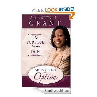 The Purpose for the Pain: Giving Up Is Not an Option eBook: Sharon Grant: Kindle Store