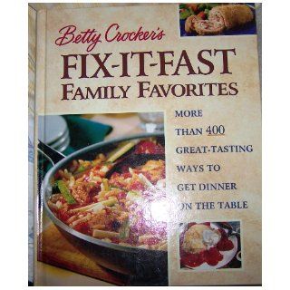 Betty Crocker's Fix It Fast Family Favorites: More Than 400 Great Tasting Ways to Get Dinner on the Table: Betty Crocker: 9781579543266: Books