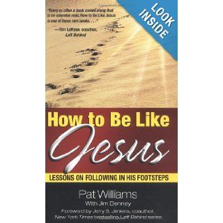 How to Be Like Jesus: Lessons for Following in His Footsteps: Pat Williams, Jim Denney: 9780757300691: Books