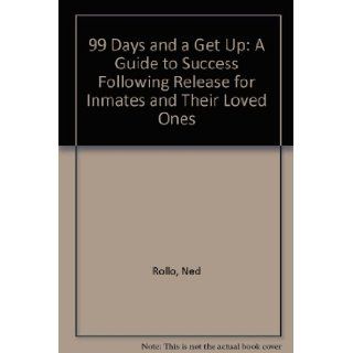 99 Days and a Get Up: A Guide to Success Following Release for Inmates and Their Loved Ones: Ned Rollo: 9781878436191: Books