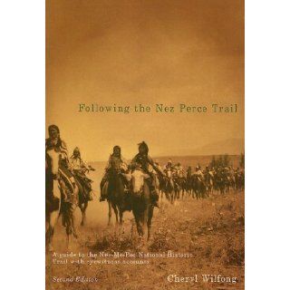 Following the Nez Perce Trail, 2nd ed: A Guide to the Nee Me Poo National Historic Trail with Eyewitness Accounts: Cheryl Wilfong: 9780870711176: Books