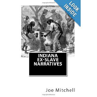 Indiana Ex Slave Narratives: A Folk History of Slavery in the United States from Interviews with Former Indiana Slaves conducted by the Works Progress Administration.: Joe Henry Mitchell, Works Progress Administration: 9781450566704: Books