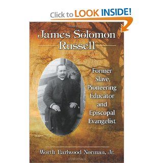 James Solomon Russell: Former Slave, Pioneering Educator and Episcopal Evangelist: Worth Earlwood Norman Jr.: 9780786467891: Books