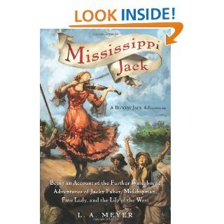 Mississippi Jack: Being an Account of the Further Waterborne Adventures of Jacky Faber, Midshipman, Fine Lady, and Lily of the West (Bloody Jack Adventures): L. A. Meyer: 9780152060039: Books