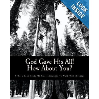 God Gave His All! How About You?: A Work Book Study Of God's Attempts To Walk With Mankind.: Barbara Ballew, Van Ballew: 9781448652983: Books
