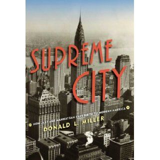 Supreme City: How Jazz Age Manhattan Gave Birth to Modern America: Donald L. Miller: 9781416550198: Books