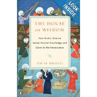 The House of Wisdom: How Arabic Science Saved Ancient Knowledge and Gave Us the Renaissance: Jim al Khalili: 9780143120568: Books