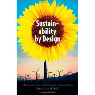 Sustainability by Design: A Subversive Strategy for Transforming Our Consumer Culture [Hardcover] [2008] (Author) John R. Ehrenfeld: Books