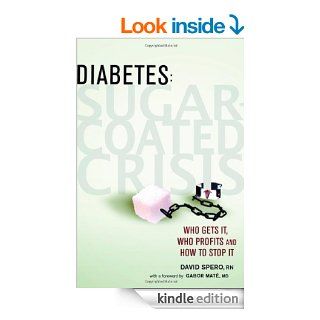 Diabetes: Sugar Coated Crisis: Who Gets it, Who Profits and How to Stop it   Kindle edition by David Spero. Professional & Technical Kindle eBooks @ .