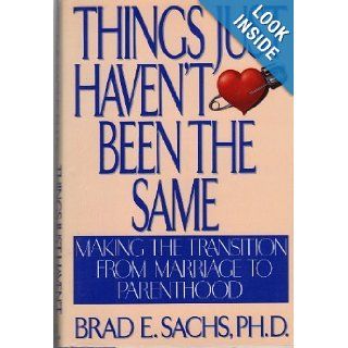 Things Just Haven't Been the Same: Making the Transition from Marriage to Parenthood: Brad, Ph.D. Sachs: 9780688101831: Books