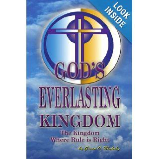 GOD'S EVERLASTING KINGDOM The Kingdom Where Rule is Right Given O. Blakely 9781436337977 Books