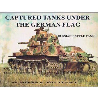 Captured Tanks Under the German Flag   Russian Battle Tanks: Scheibert, Werner Regenberg, and this book gives an accurate account in both photographs and text., Germany used many types of Russian battle tanks captured during WWII: 9780887402012: Books