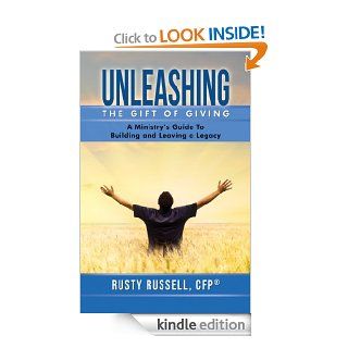Unleashing the Gift of Giving A Ministry's Guide to Building and Leaving a Legacy eBook Rusty Russell Kindle Store