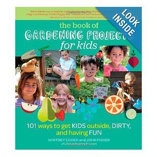 The Book of Gardening Projects for Kids: 101 Ways to Get Kids Outside, Dirty, and Having Fun: Whitney Cohen, John Fisher: 9781604693737: Books