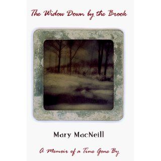 The Widow Down By the Brook: A Memoir of a Time Gone By: Mary Macneill: 9780684859699: Books