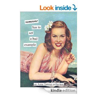 Someone has to set a bad example An Anne Taintor Collection   Kindle edition by Anne Taintor. Arts & Photography Kindle eBooks @ .