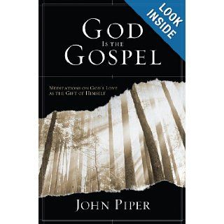 God Is the Gospel: Meditations on God's Love as the Gift of Himself: John Piper: 9781581347517: Books